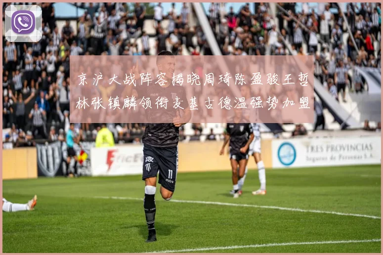 京沪大战阵容揭晓周琦陈盈骏王哲林张镇麟领衔麦基古德温强势加盟